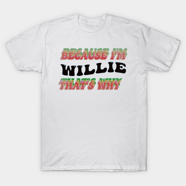 BECAUSE I AM WILLIE - THAT'S WHY T-Shirt by elSALMA